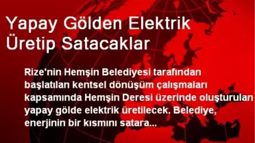 Yapay Gölden Elektrik Üretip Satacaklar