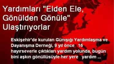 Yardımları Elden Ele, Gönülden Gönüle Ulaştırıyorlar