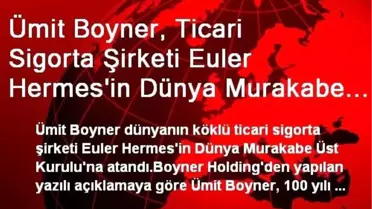 Ümit Boyner, Ticari Sigorta Şirketi Euler Hermes'in Dünya Murakabe Üst Kurulu'na Atandı