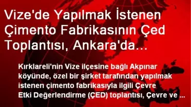 Vize'de Yapılmak İstenen Çimento Fabrikasının Çed Toplantısı, Ankara'da Gerçekleştirildi