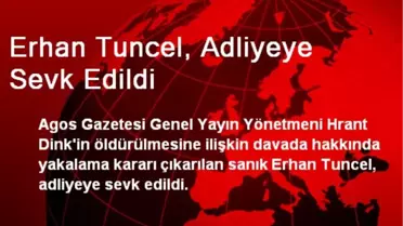 Erhan Tuncel, Adliyeye Sevk Edildi