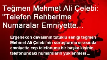 Teğmen Mehmet Ali Çelebi: 'Telefon Rehberime Numaralar Emniyette Eklenmiştir'