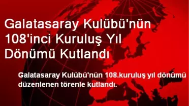 Galatasaray Kulübü'nün 108'inci Kuruluş Yıl Dönümü Kutlandı