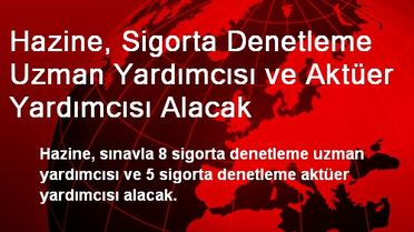 Hazine, Sigorta Denetleme Uzman Yardımcısı ve Aktüer Yardımcısı Alacak
