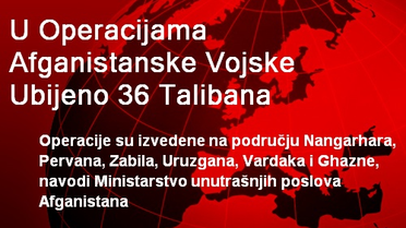 U Operacijama Afganistanske Vojske Ubijeno 36 Talibana