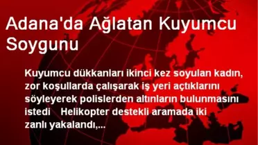 Adana'da Ağlatan Kuyumcu Soygunu