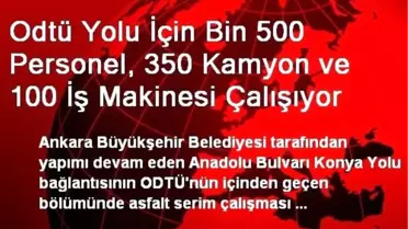 Odtü Yolu İçin Bin 500 Personel, 350 Kamyon ve 100 İş Makinesi Çalışıyor