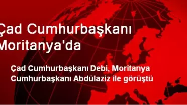 Çad Cumhurbaşkanı Debi, Moritanya Cumhurbaşkanı ile Buluştu