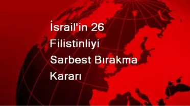 İsrailliler 26 Filistinlinin Serbest Bırakılmasına Tepkili