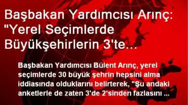 Başbakan Yardımcısı Arınç: 'Yerel Seçimlerde Büyükşehirlerin 3'te 2'sinden Fazlasını Alırız'