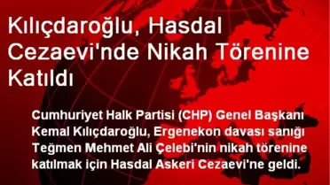 Kılıçdaroğlu, Hasdal Cezaevi'nde Nikah Törenine Katıldı
