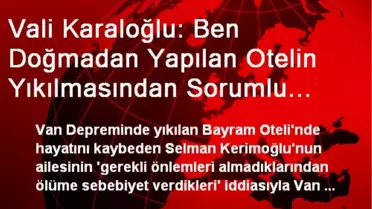 Vali Karaloğlu: Ben Doğmadan Yapılan Otelin Yıkılmasından Sorumlu Olamam