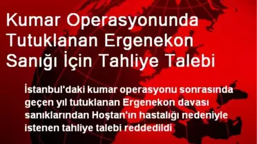 Kumar Operasyonunda Tutuklanan Ergenekon Sanığı İçin Tahliye Talebi