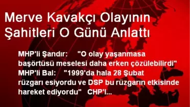 Merve Kavakçı Olayının Şahitleri O Günü Anlattı