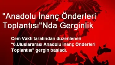 'Anadolu İnanç Önderleri Toplantısı'nda Gerginlik