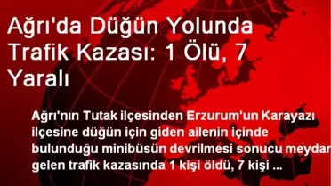 Ağrı'da Düğün Yolunda Trafik Kazası: 1 Ölü, 7 Yaralı