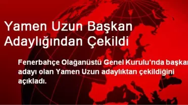 Yamen Uzun Başkan Adaylığından Çekildi