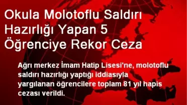 Okula Molotoflu Saldırı Hazırlığı Yapan 5 Öğrenciye Rekor Ceza
