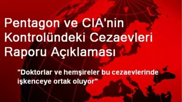 Pentagon ve CIA Kontrolündeki Cezaevinde İşkence İddiası