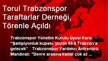 Torul Trabzonspor Taraftarlar Derneği, Törenle Açıldı