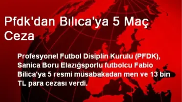 Pfdk'dan Bılıca'ya 5 Maç Ceza