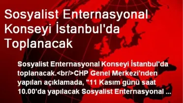 Sosyalist Enternasyonal Konseyi İstanbul'da Toplanacak