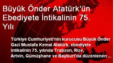 Büyük Önder Atatürk'ün Ebediyete İntikalinin 75. Yılı