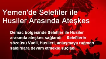 Yemen'de Selefiler ile Husiler Arasında Ateşkes