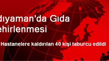 Adıyaman'da 40 Kişi Gıdadan Zehirlendi