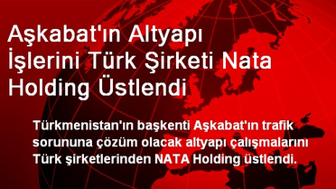 Aşkabat'ın Altyapı İşlerini Türk Şirketi Nata Holding Üstlendi