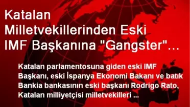 Katalan Milletvekillerinden Eski IMF Başkanına 'Gangster' Yakıştırması