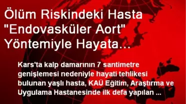 Ölüm Riskindeki Hasta 'Endovasküler Aort' Yöntemiyle Hayata Döndürüldü