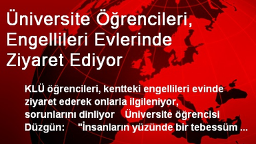Üniversite Öğrencileri, Engellileri Evlerinde Ziyaret Ediyor
