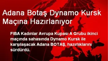 Adana Botaş Dynamo Kursk Maçına Hazırlanıyor