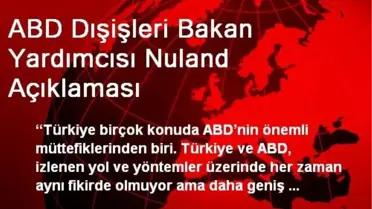 ABD Dışişleri Bakan Yardımcısı Nuland Açıklaması