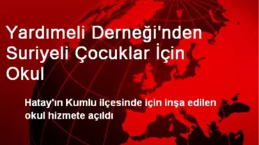 Yardımeli Derneği'nden Suriyeli Çocuklar İçin Okul