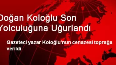 Doğan Koloğlu Son Yolculuğuna Uğurlandı