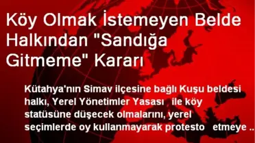 Köy Olmak İstemeyen Belde Halkından 'Sandığa Gitmeme' Kararı