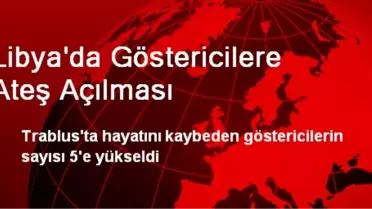 Libya'da Göstericilere Ateş Açılması
