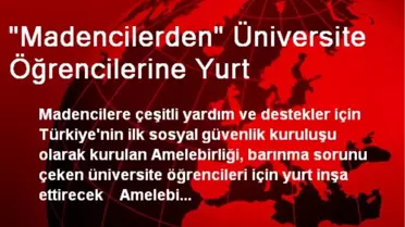 'Madencilerden' Üniversite Öğrencilerine Yurt