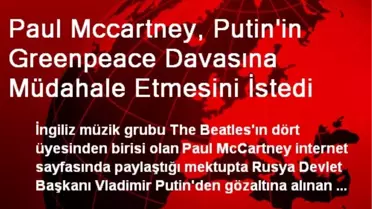 Paul Mccartney, Putin'in Greenpeace Davasına Müdahale Etmesini İstedi