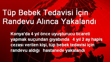 Tüp Bebek Tedavisi İçin Randevu Alınca Yakalandı