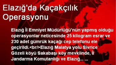 Elazığ'da Kaçakçılık Operasyonu