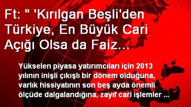 Ft: ' 'Kırılgan Beşli'den Türkiye, En Büyük Cari Açığı Olsa da Faiz Artışını İnatla Reddediyor'