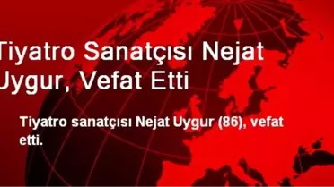 Tiyatro Sanatçısı Nejat Uygur, Vefat Etti