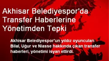 Akhisar Belediyespor'da Transfer Haberlerine Yönetimden Tepki