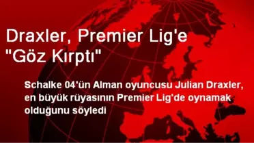 Draxler, Premier Lig'e 'Göz Kırptı'