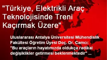 'Türkiye, Elektrikli Araç Teknolojisinde Treni Kaçırmak Üzere'