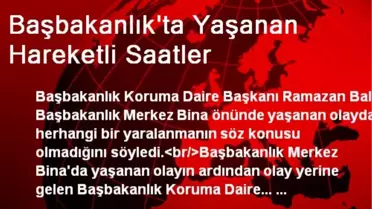 Başbakanlık'ta Yaşanan Hareketli Saatler