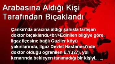 Doktor Arabasına Aldığı Kişi Tarafından Bıçaklandı